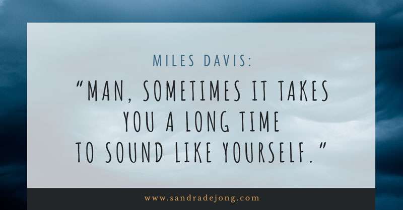 miles davis: “Man, sometimes it takes you a long time to sound like yourself.” 