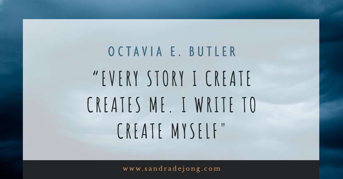 quote van Octavia E. Butler: "Every story I create creates me. I write to create myself." 
