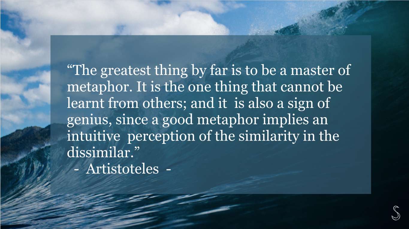 Quote van Aristoteles over metaforen: </p>
<p>"“The greatest thing by far is to be a master of metaphor. It is the one thing that cannot be learnt from others; and it  is also a sign of genius, since a good metaphor implies an intuitive  perception of the similarity in the dissimilar.”<br />

